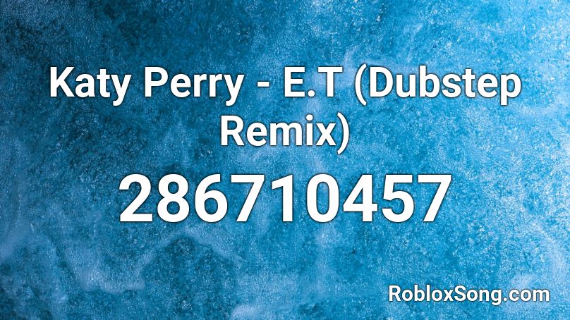 Katy Perry E T Dubstep Remix Roblox Id Roblox Music Codes - katy perry roblox id codes