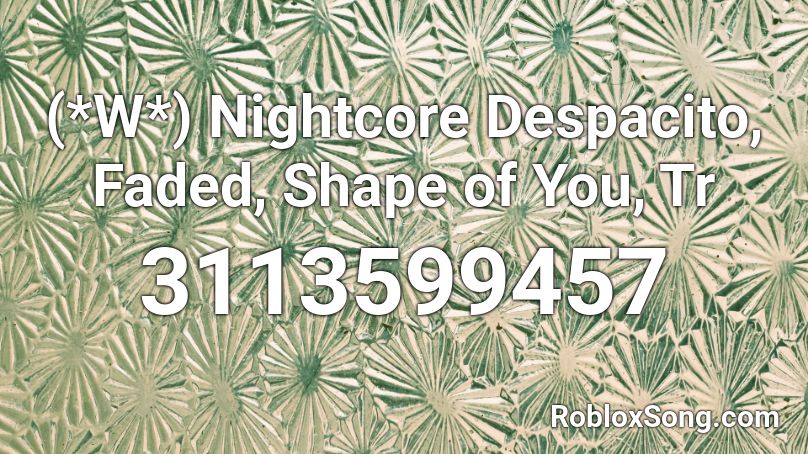 (*W*) Nightcore Despacito, Faded, Shape of You, Tr Roblox ID