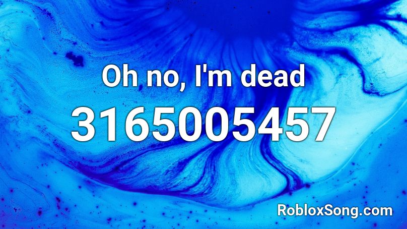 Oh no, I'm dead Roblox ID