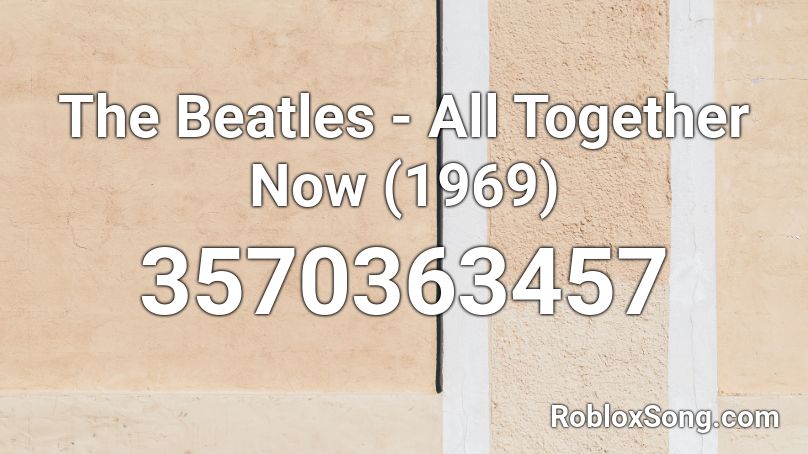 The Beatles - All Together Now (1969) Roblox ID