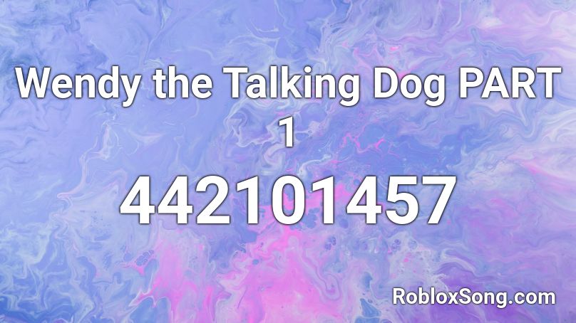 Wendy the Talking Dog PART 1 Roblox ID