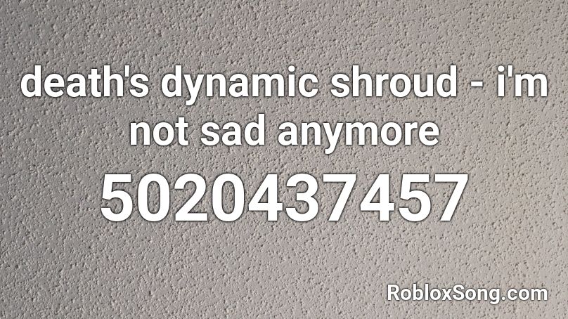 death's dynamic shroud - i'm not sad anymore Roblox ID