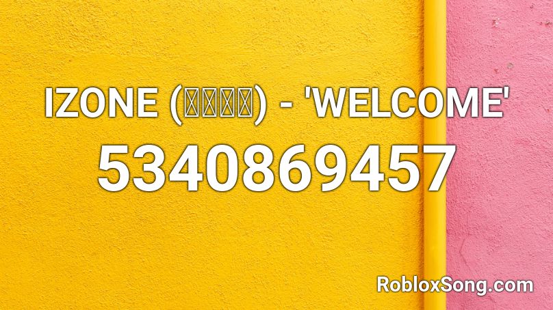 IZONE (아이즈원) - 'WELCOME' Roblox ID