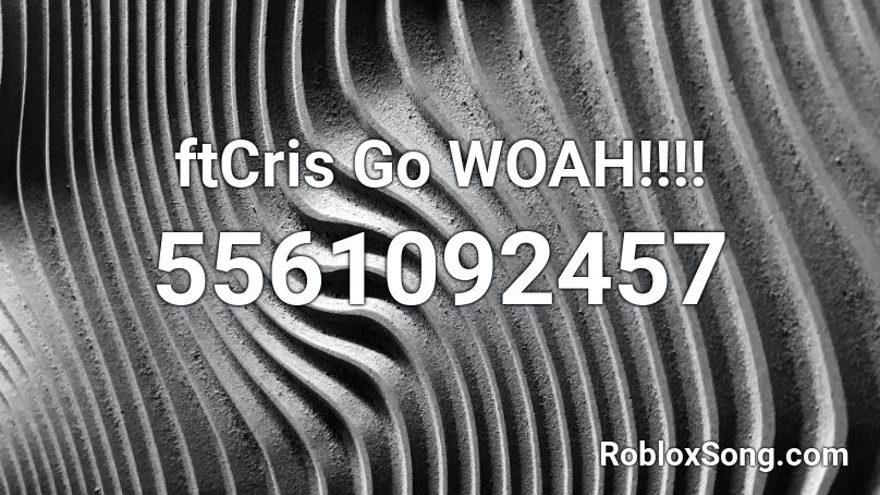 ftCris Go WOAH!!!! Roblox ID