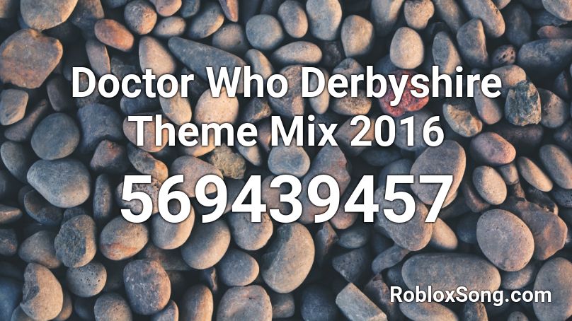 Doctor Who Derbyshire Theme Mix 2016 Roblox ID