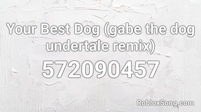 Your Best Dog (gabe the dog undertale remix) Roblox ID