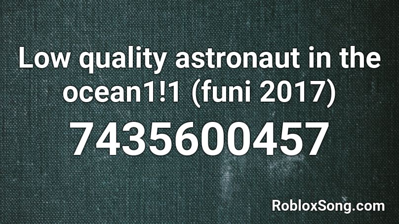 Low quality astronaut in the ocean1!1 (funi 2017) Roblox ID