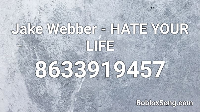 Jake Webber - HATE YOUR LIFE Roblox ID