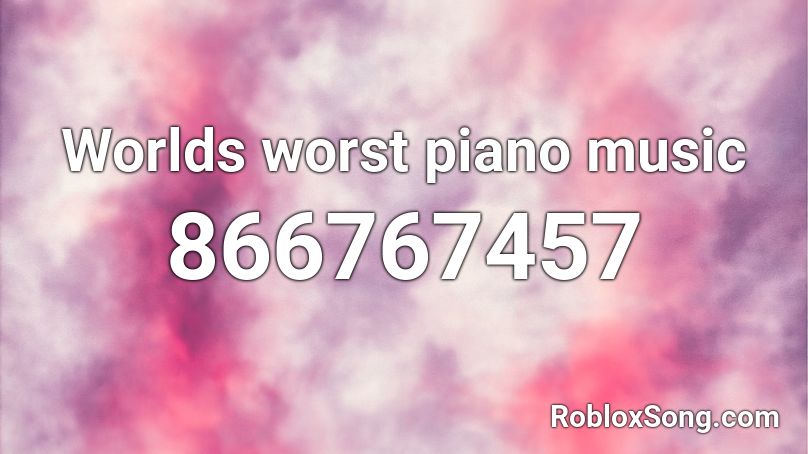 Worlds Worst Piano Music Roblox Id Roblox Music Codes - roblox something just like this piano