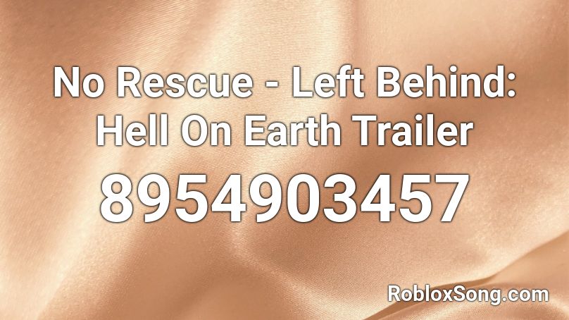 No Rescue - Left Behind: Hell On Earth Trailer Roblox ID