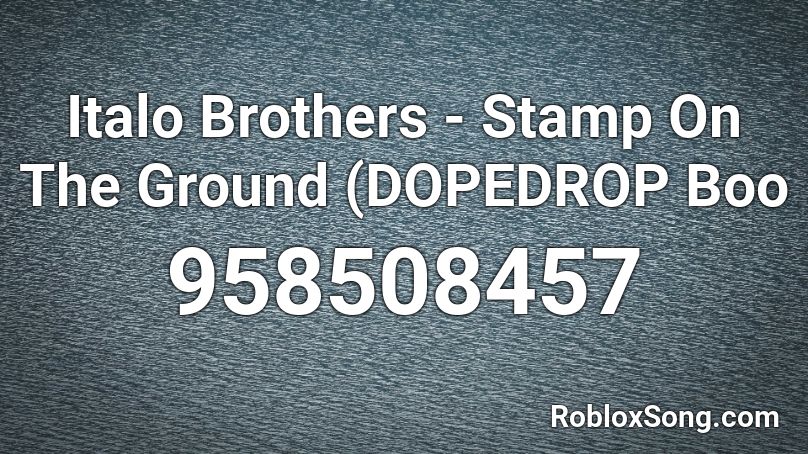 Italo Brothers - Stamp On The Ground (DOPEDROP Boo Roblox ID