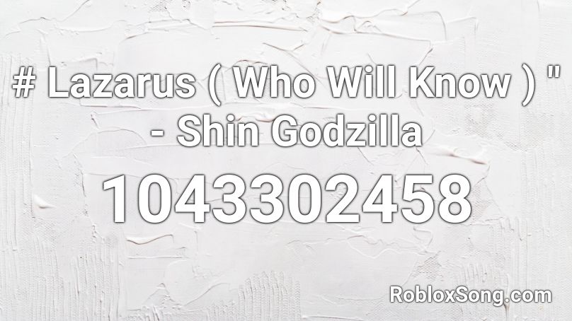 Lazarus Who Will Know Shin Godzilla Roblox Id Roblox Music Codes - godzilla song id roblox a