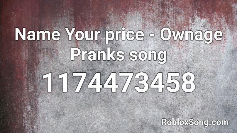 Name Your price - Ownage Pranks song Roblox ID