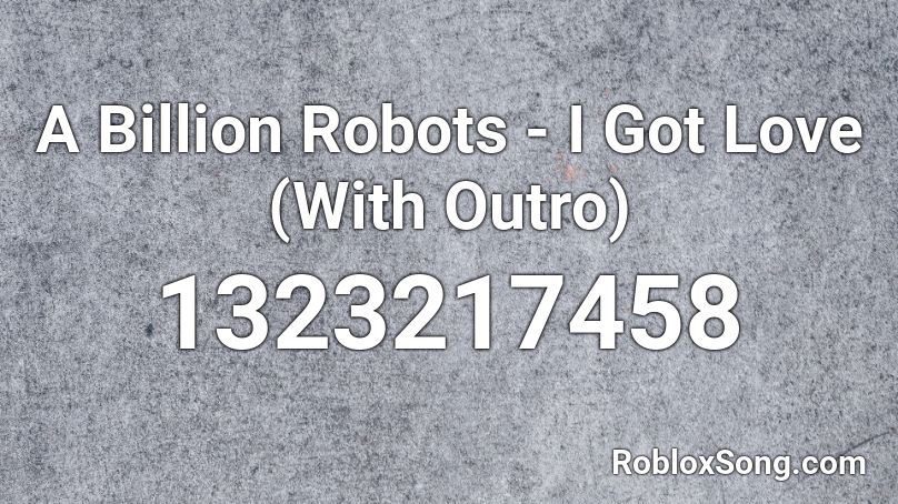 A Billion Robots - I Got Love (With Outro) Roblox ID - Roblox music codes