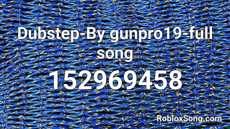 Dubstep-By gunpro19-full song Roblox ID