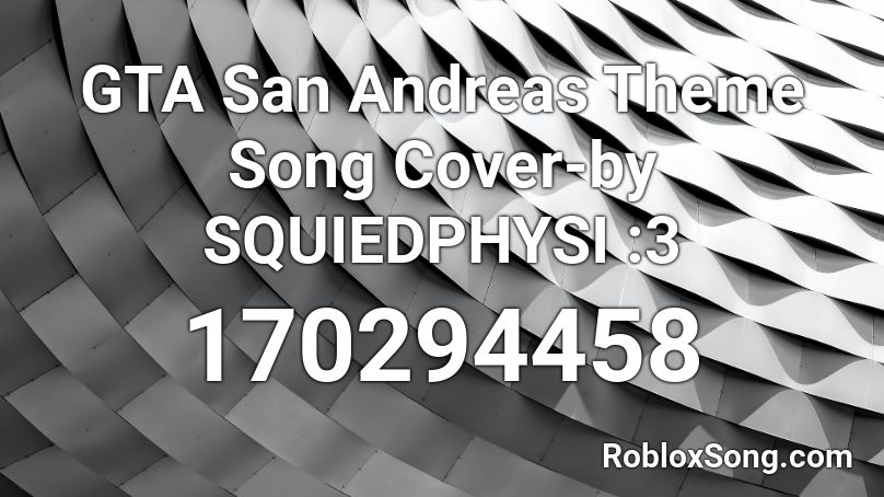 GTA San Andreas Theme Song Cover-by SQUIEDPHYSI :3 Roblox ID