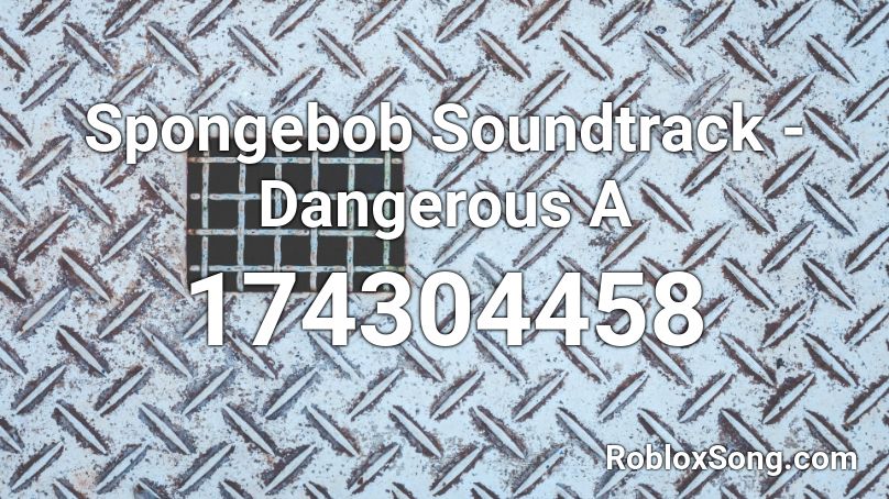 Spongebob Soundtrack - Dangerous A Roblox ID