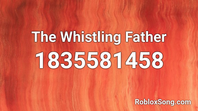 The Whistling Father Roblox ID