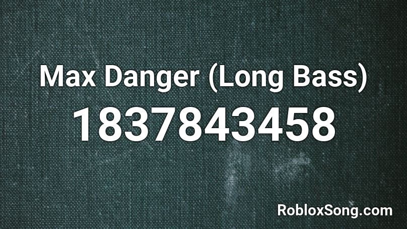 Max Danger (Long Bass) Roblox ID