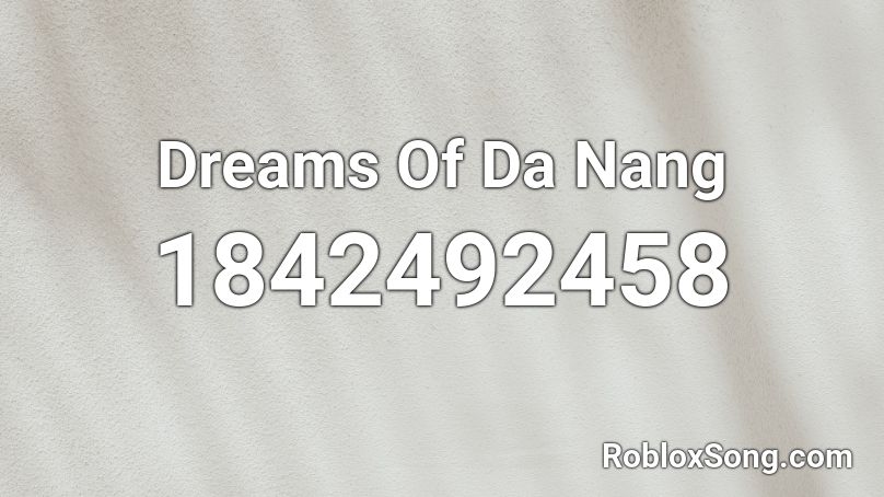 Dreams Of Da Nang Roblox ID