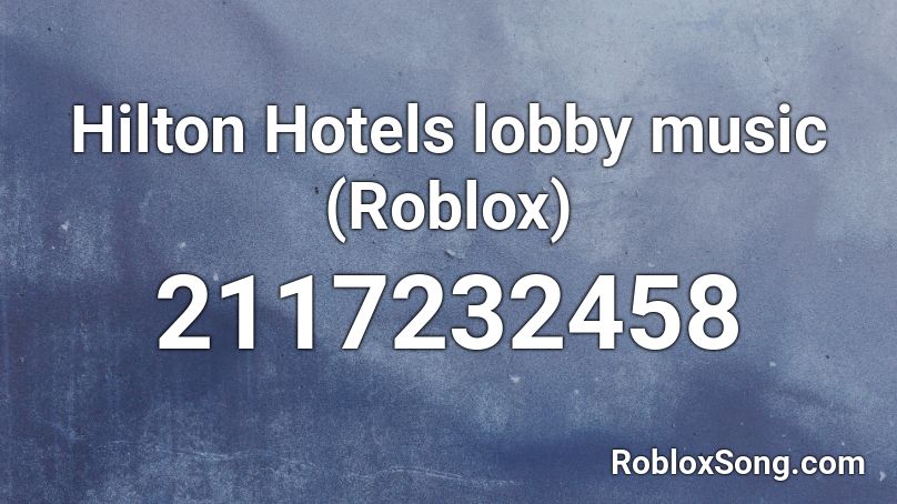 Hilton Hotels Lobby Music Roblox Roblox Id Roblox Music Codes - roblox hilton hotel
