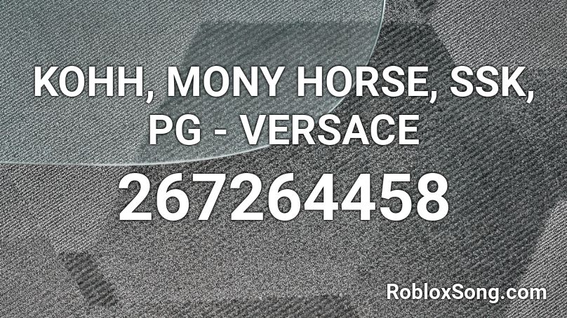 KOHH, MONY HORSE, SSK, PG - VERSACE Roblox ID
