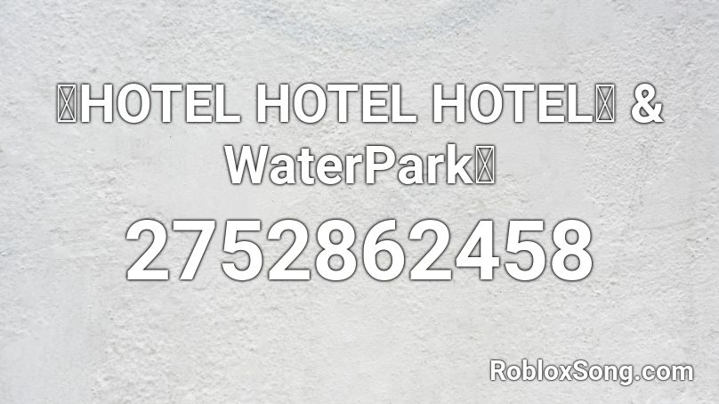 🌴HOTEL HOTEL HOTEL🏨 & WaterPark🌊 Roblox ID