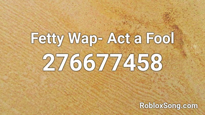 Fetty Wap- Act a Fool Roblox ID