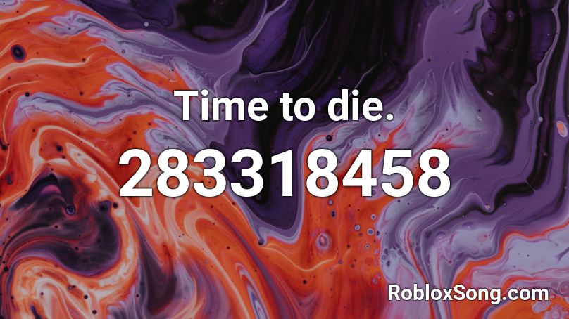 Time to die. Roblox ID