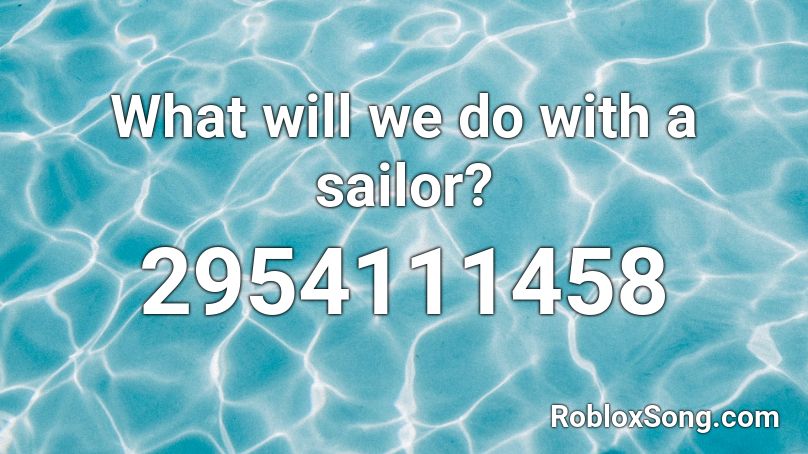 What will we do with a sailor? Roblox ID