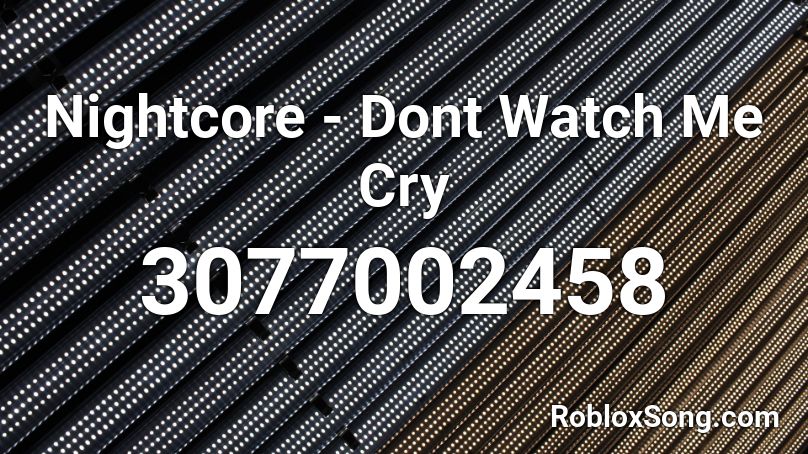 Nightcore - Dont Watch Me Cry Roblox ID