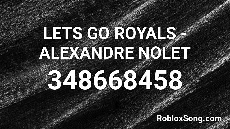 LETS GO ROYALS - ALEXANDRE NOLET Roblox ID