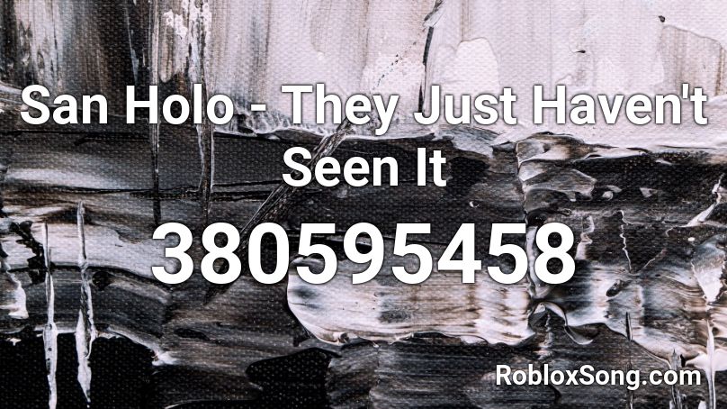 San Holo - They Just Haven't Seen It Roblox ID