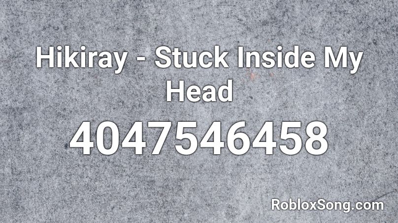 Hikiray - Stuck Inside My Head Roblox ID