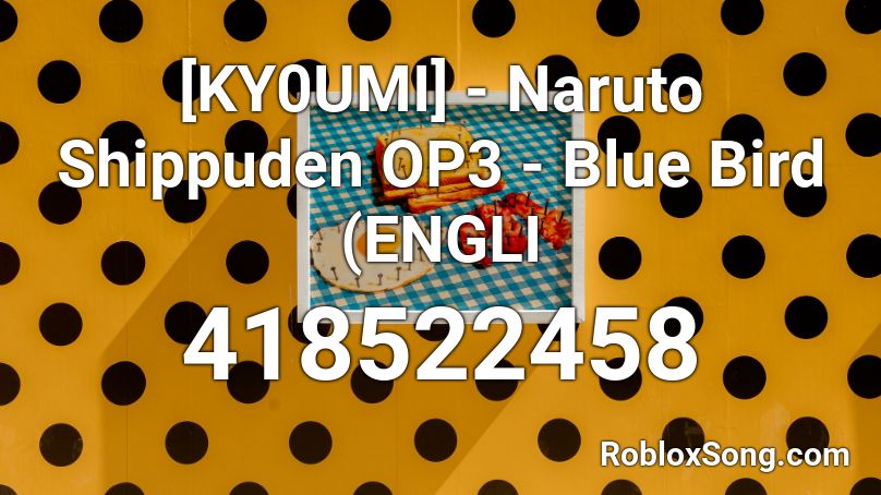 Ky0umi Naruto Shippuden Op3 Blue Bird Engli Roblox Id Roblox Music Codes - blue bird naruto roblox id