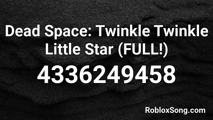 Dead Space Twinkle Twinkle Little Star Full Roblox Id Roblox Music Codes - twinkle twinkle little star roblox id code