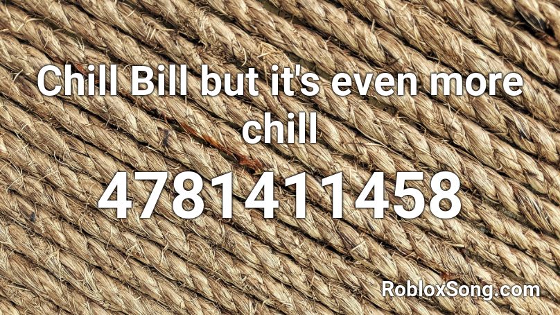 Chill Bill but it's even more chill Roblox ID