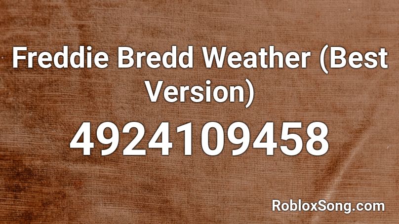 Freddie Bredd Weather (Best Version) Roblox ID