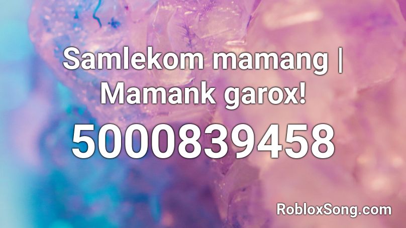 Samlekom mamang | Mamank garox! Roblox ID