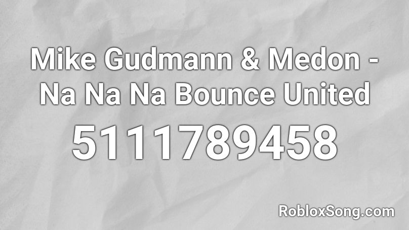 Mike Gudmann & Medon - Na Na Na Bounce United Roblox ID