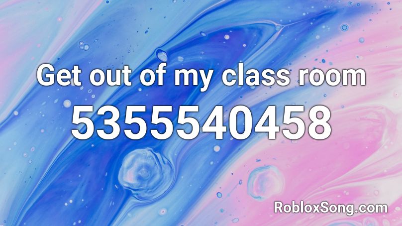 Get out of my class room Roblox ID