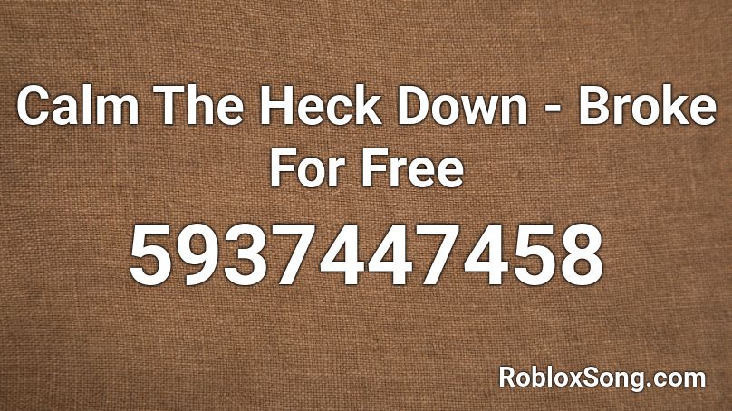 Calm The Heck Down - Broke For Free Roblox ID