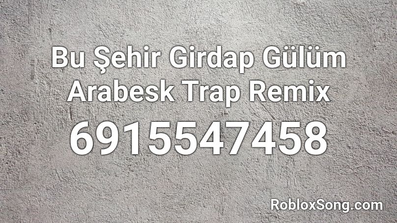 Bu Şehir Girdap Gülüm Arabesk Trap Remix Roblox ID