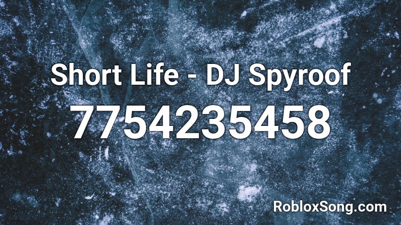 Short Life - DJ Spyroof Roblox ID