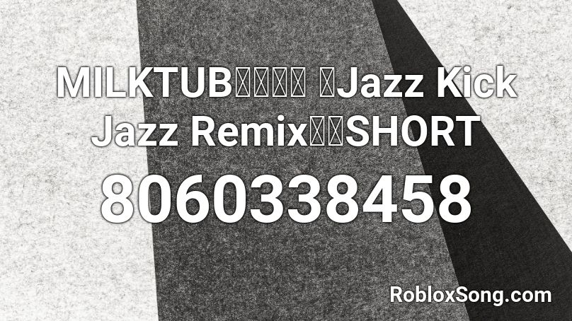 MILKTUB「ナニカ 〜Jazz Kick Jazz Remix〜」SHORT Roblox ID