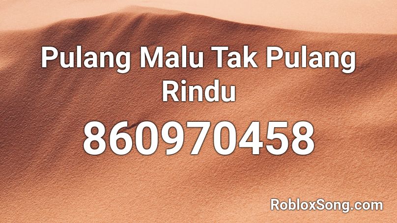 Pulang Malu Tak Pulang Rindu Roblox ID