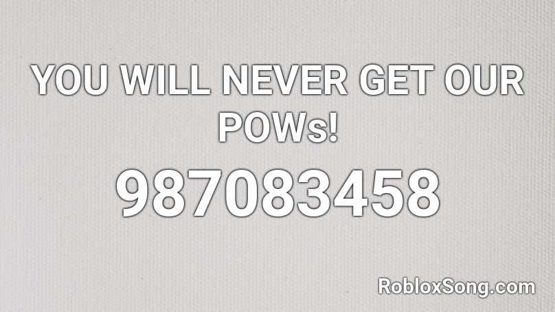 YOU WILL NEVER GET OUR POWs! Roblox ID