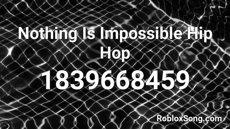 Nothing Is Impossible Hip Hop Roblox ID
