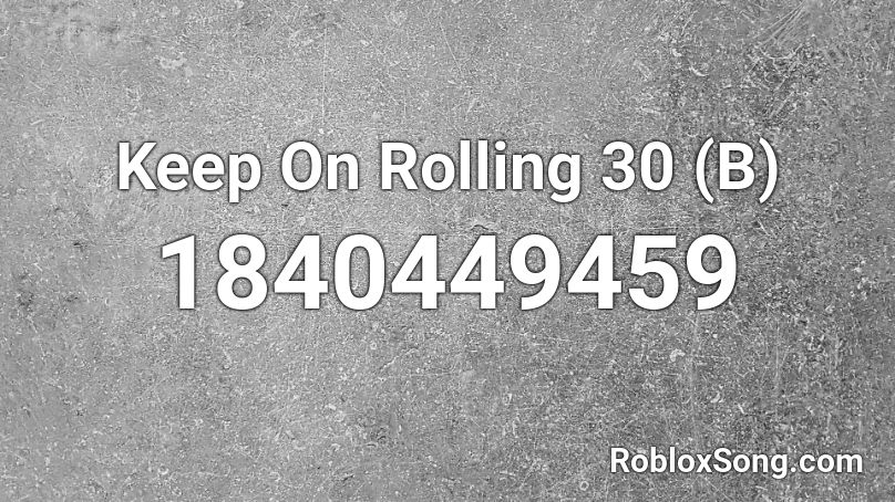 Keep On Rolling 30 (B) Roblox ID