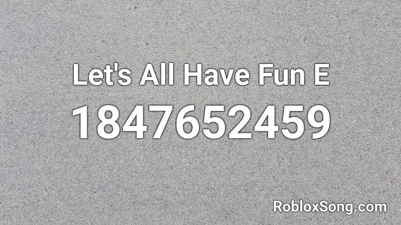 Let's All Have Fun E Roblox ID